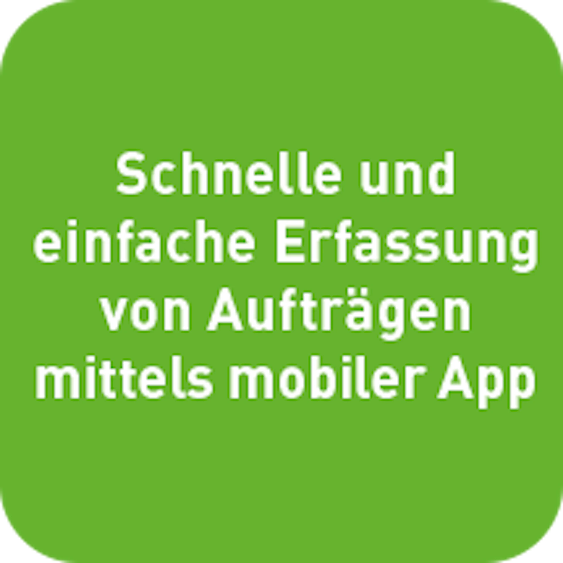 Schnelle und einfache Erfassung von Aufträgen mittels mobiler App